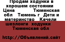 Продам ходунки в хорошем состоянии › Цена ­ 1 000 - Тюменская обл., Тюмень г. Дети и материнство » Качели, шезлонги, ходунки   . Тюменская обл.